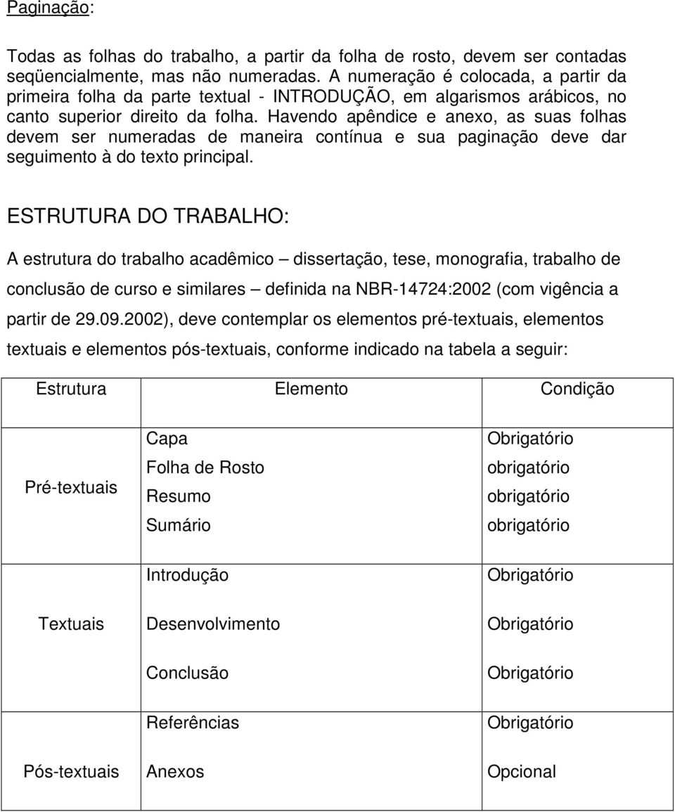 Havendo apêndice e anexo, as suas folhas devem ser numeradas de maneira contínua e sua paginação deve dar seguimento à do texto principal.