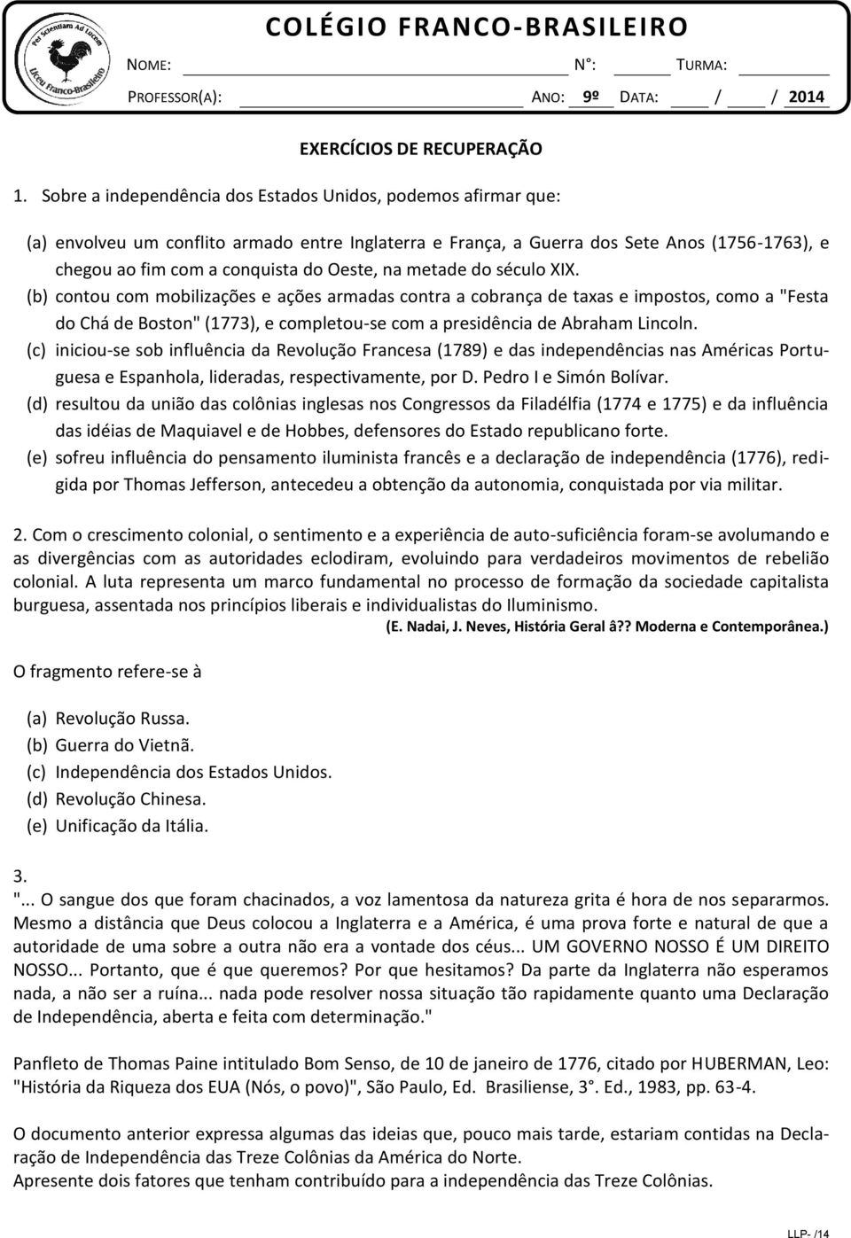 na metade do século XIX. (b) contou com mobilizações e ações armadas contra a cobrança de taxas e impostos, como a "Festa do Chá de Boston" (1773), e completou-se com a presidência de Abraham Lincoln.