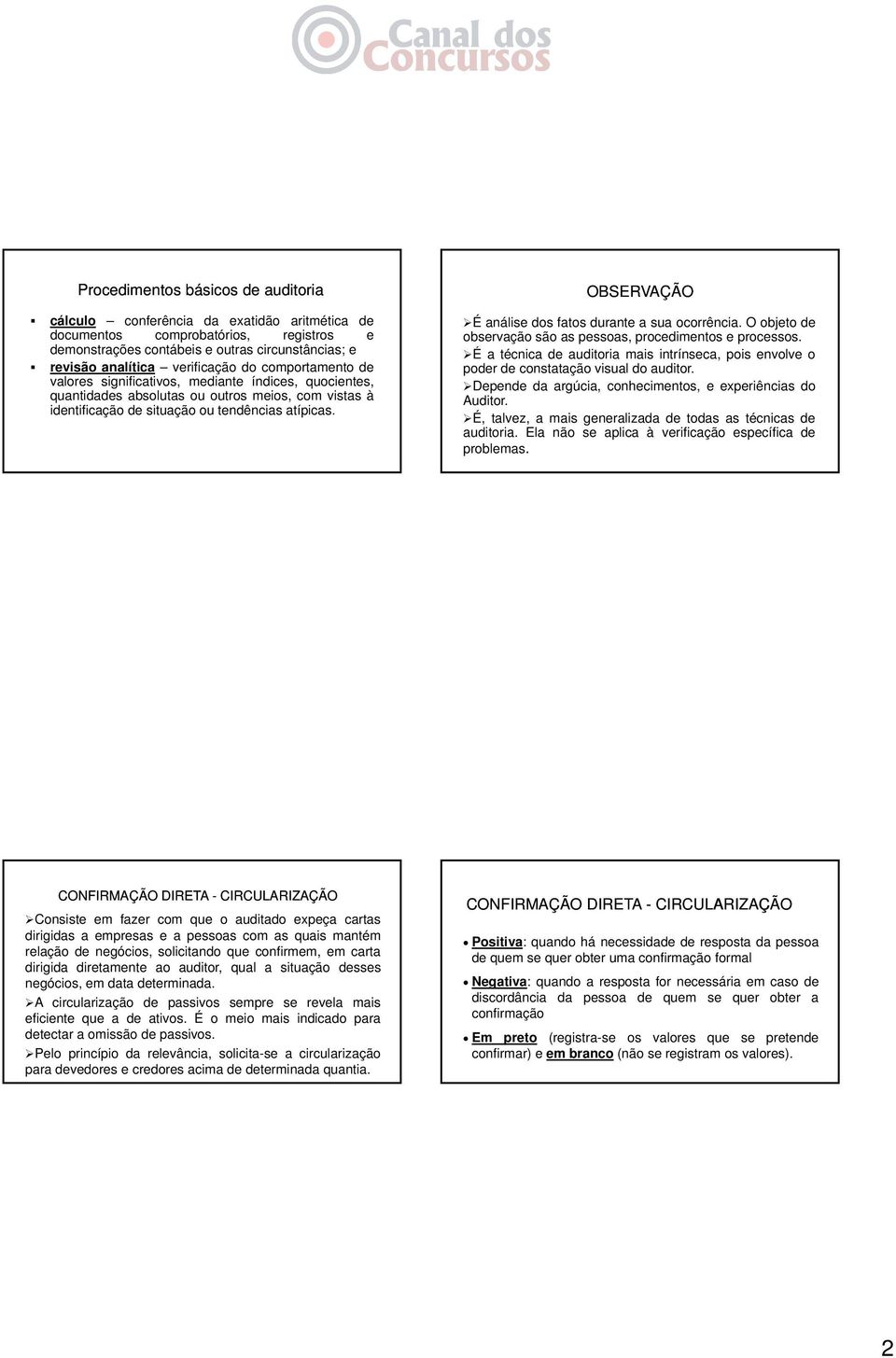 OBSERVAÇÃO É análise dos fatos durante a sua ocorrência. O objeto de observação são as pessoas, procedimentos e processos.