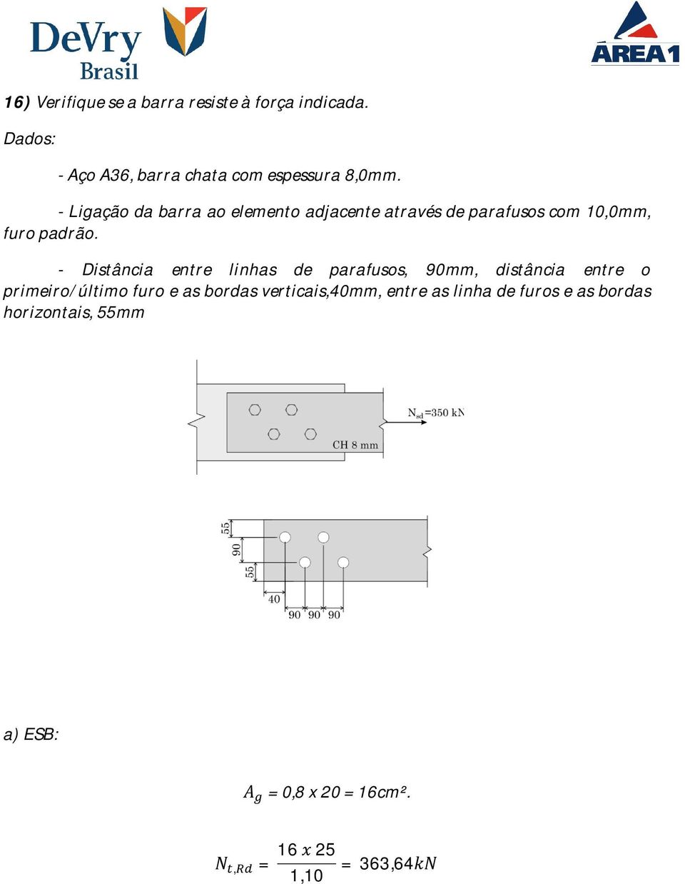 - Distância entre linhas de parafusos, 90mm, distância entre o primeiro/último furo e as bordas