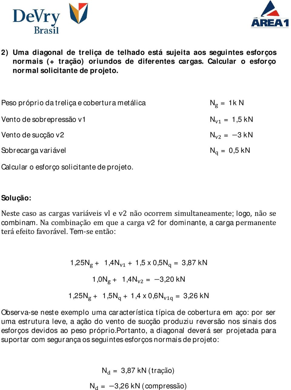 Solução: Neste caso as cargas varia veis vl e v2 na o ocorrem simultaneamente; logo, na o se combinam. Na combinaça o em que a carga v2 for dominante, a carga permanente tera efeito favora vel.