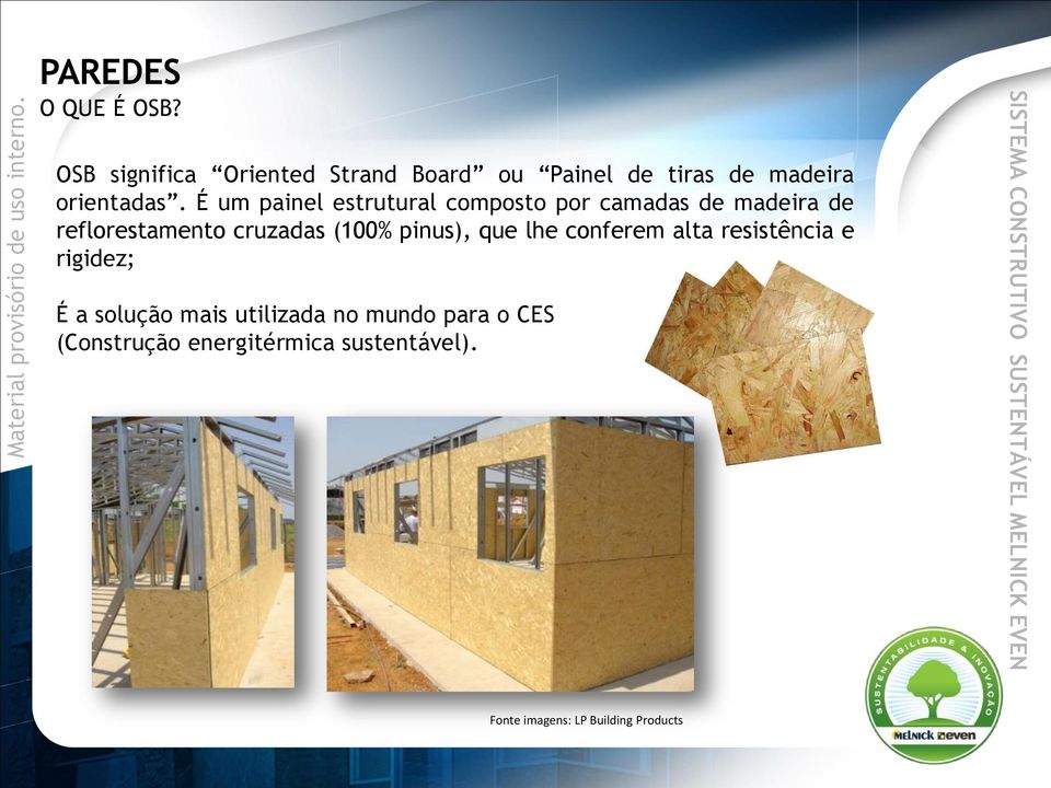 É um painel estrutural composto por camadas de madeira de reflorestamento cruzadas (100%