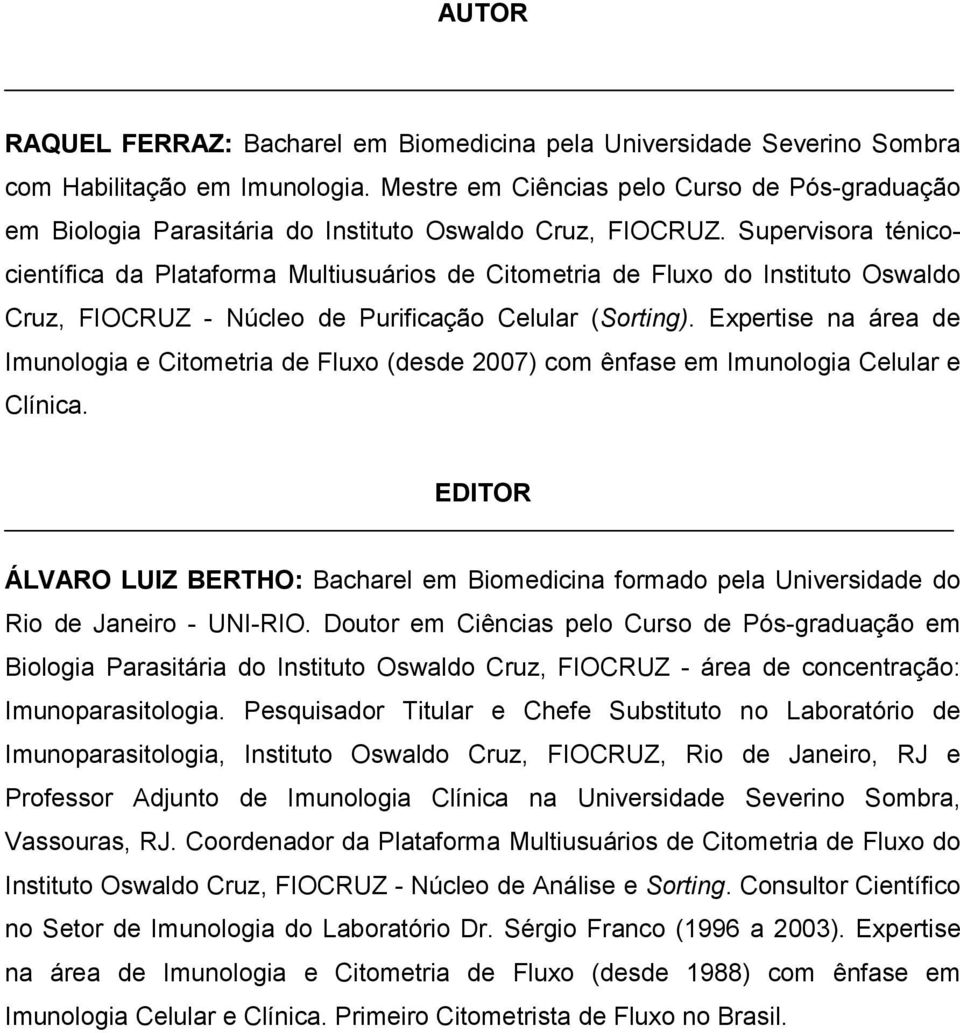 Supervisora ténicocientífica da Plataforma Multiusuários de Citometria de Fluxo do Instituto Oswaldo Cruz, FIOCRUZ - (Sorting).