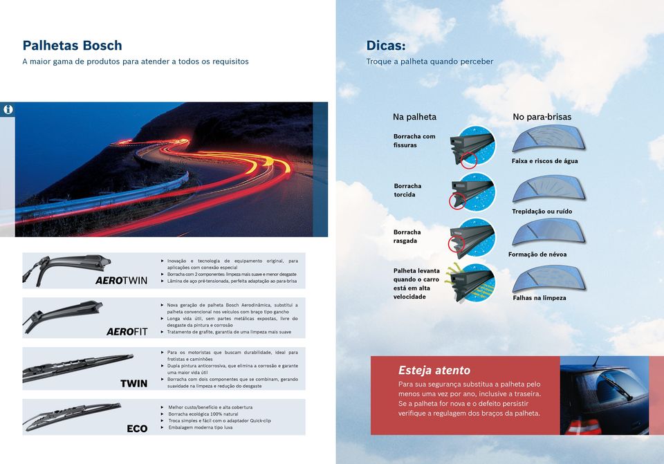 menor desgaste Lâmina de aço pré-tensionada, perfeita adaptação ao para-brisa Nova geração de palheta Bosch Aerodinâmica, substitui a palheta convencional nos veículos com braço tipo gancho Longa