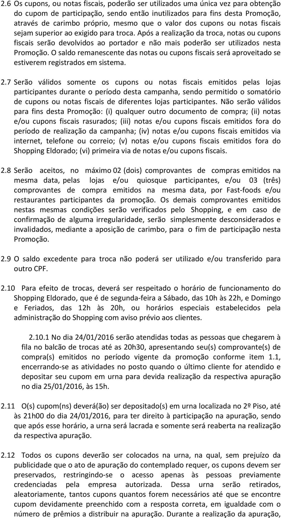 Após a realização da troca, notas ou cupons fiscais serão devolvidos ao portador e não mais poderão ser utilizados nesta Promoção.