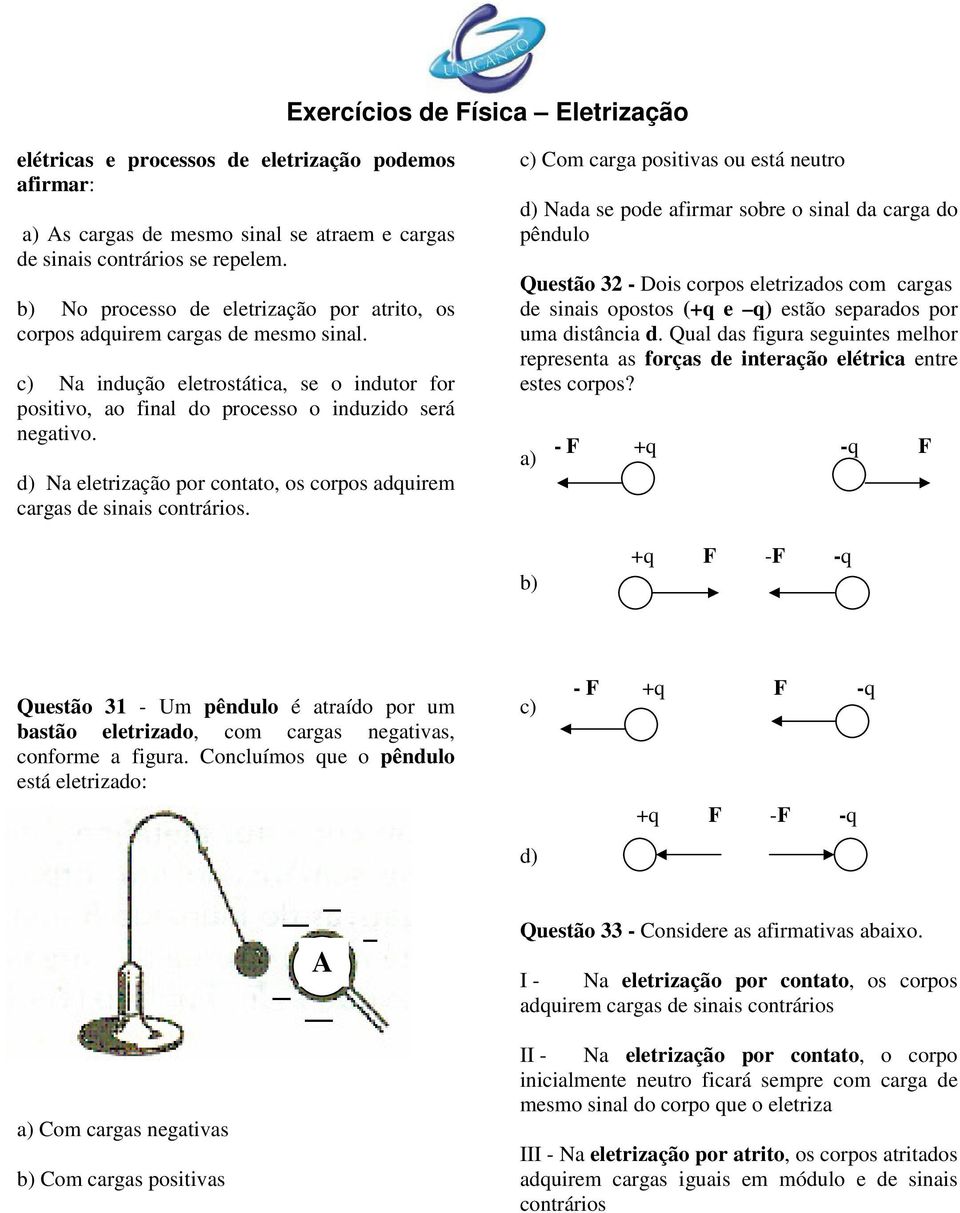 d) Na eletrização por contato, os corpos adquirem cargas de sinais contrários.