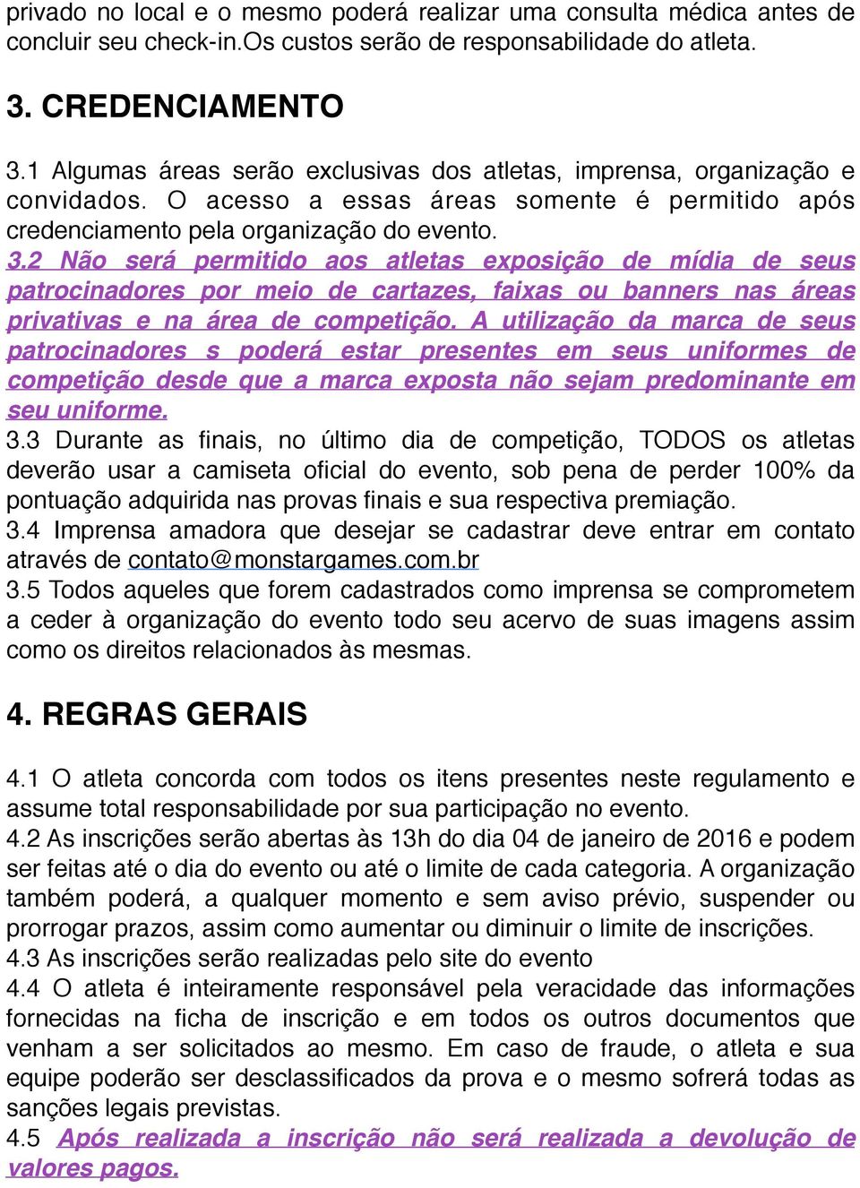 2 Não será permitido aos atletas exposição de mídia de seus patrocinadores por meio de cartazes, faixas ou banners nas áreas privativas e na área de competição.