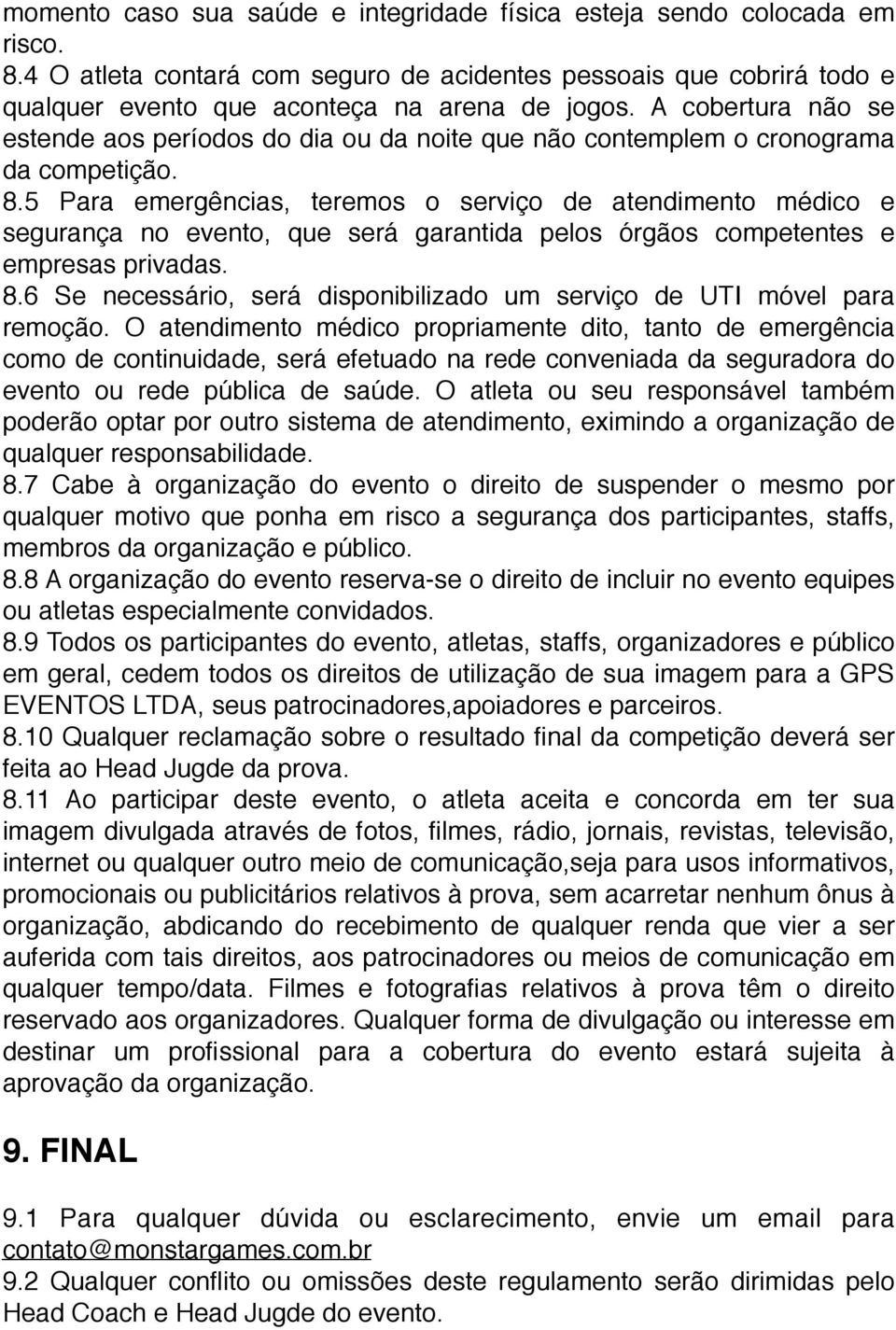 5 Para emergências, teremos o serviço de atendimento médico e segurança no evento, que será garantida pelos órgãos competentes e empresas privadas. 8.