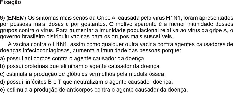 Para aumentar a imunidade populacional relativa ao vírus da gripe A, o overno brasileiro distribuiu vacinas para os grupos mais suscetíveis.