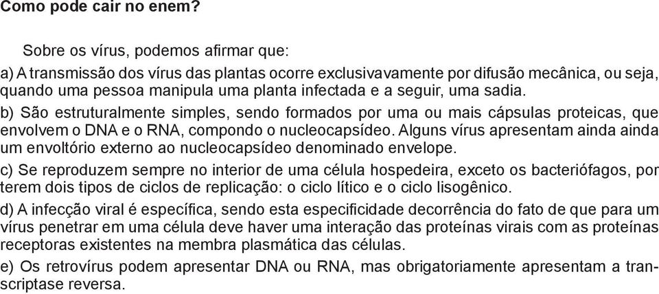 sadia. b) São estruturalmente simples, sendo formados por uma ou mais cápsulas proteicas, que envolvem o DNA e o RNA, compondo o nucleocapsídeo.