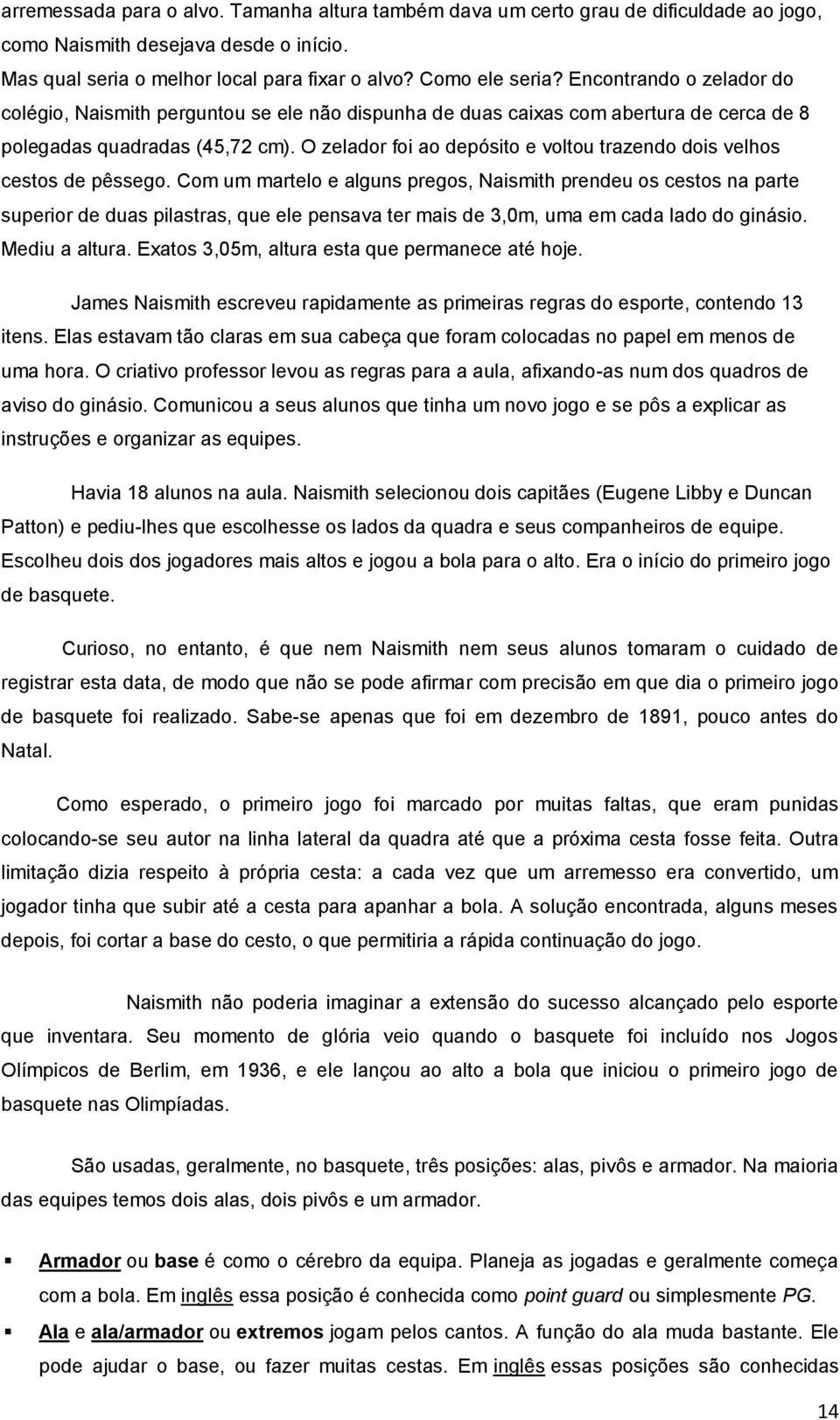 O zelador foi ao depósito e voltou trazendo dois velhos cestos de pêssego.