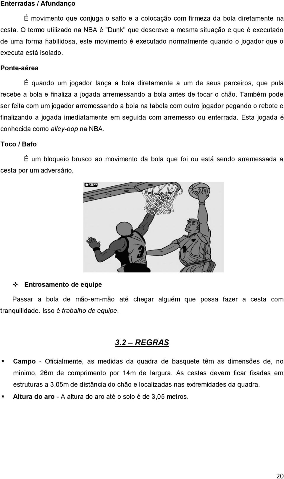 Ponte-aérea É quando um jogador lança a bola diretamente a um de seus parceiros, que pula recebe a bola e finaliza a jogada arremessando a bola antes de tocar o chão.