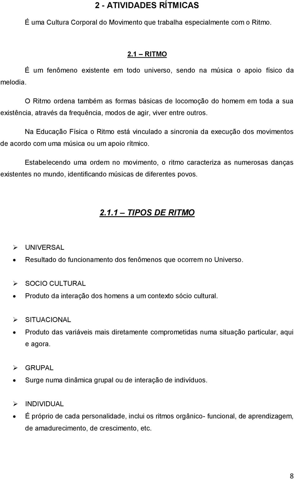 Na Educação Física o Ritmo está vinculado a sincronia da execução dos movimentos de acordo com uma música ou um apoio rítmico.