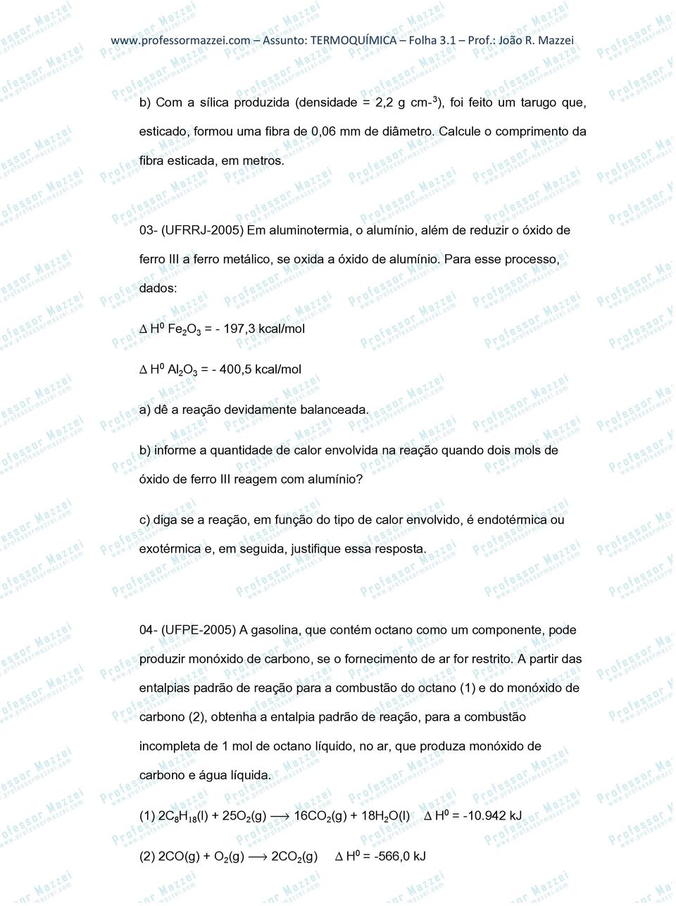 Para esse processo, dados: ÐH Fe Oƒ = - 197,3 kcal/mol ÐH Al Oƒ = - 400,5 kcal/mol a) dê a reação devidamente balanceada.