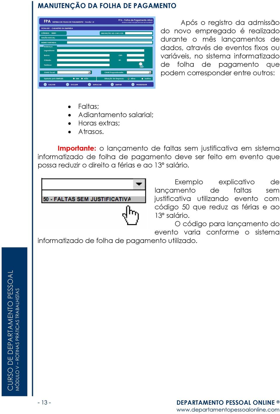 Importante: o lançamento de faltas sem justificativa em sistema informatizado de folha de pagamento deve ser feito em evento que possa reduzir o direito a férias e ao 13º salário.