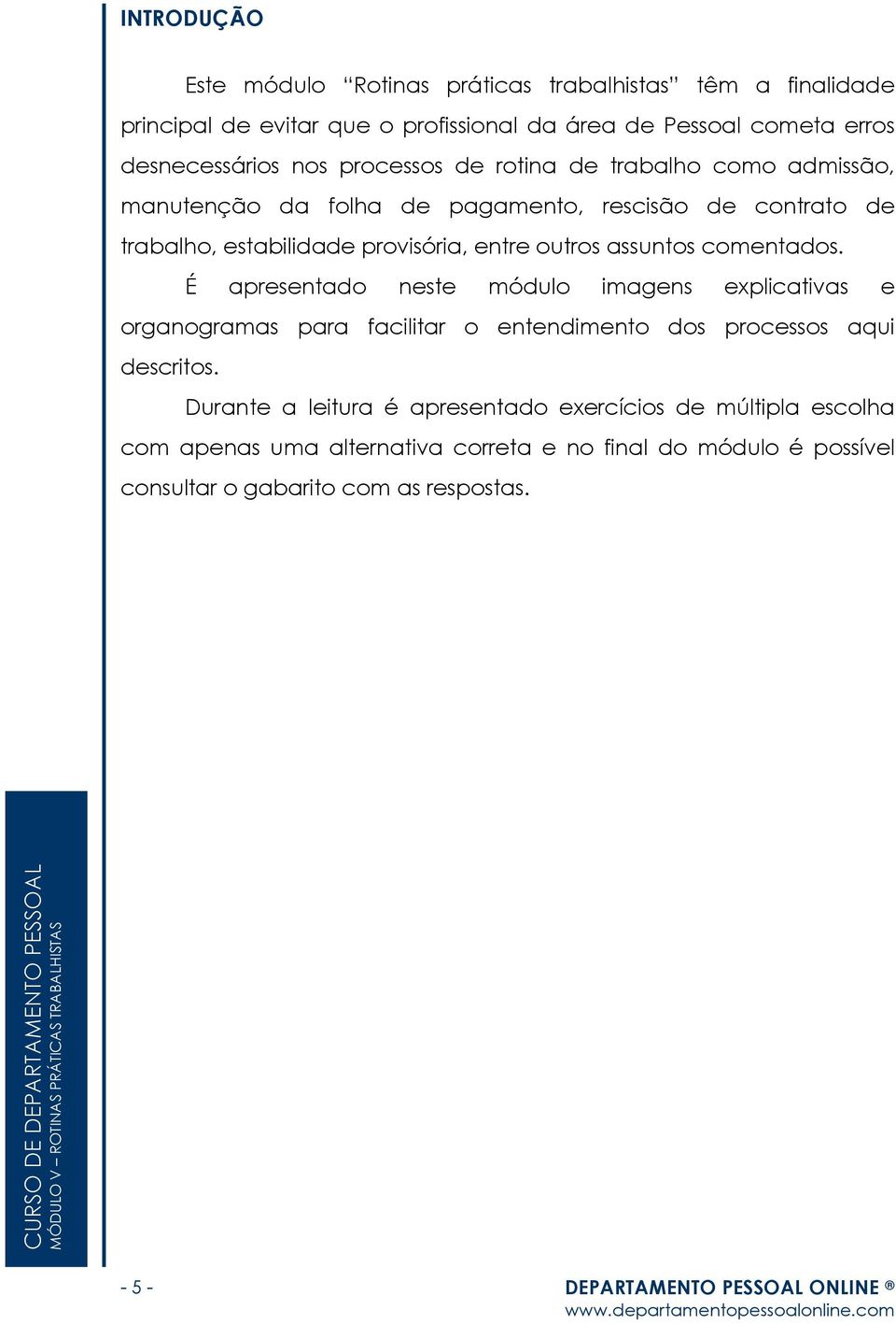 assuntos comentados. É apresentado neste módulo imagens explicativas e organogramas para facilitar o entendimento dos processos aqui descritos.