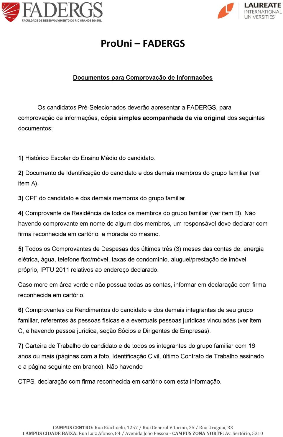 3) CPF do candidato e dos demais membros do grupo familiar. 4) Comprovante de Residência de todos os membros do grupo familiar (ver item B).