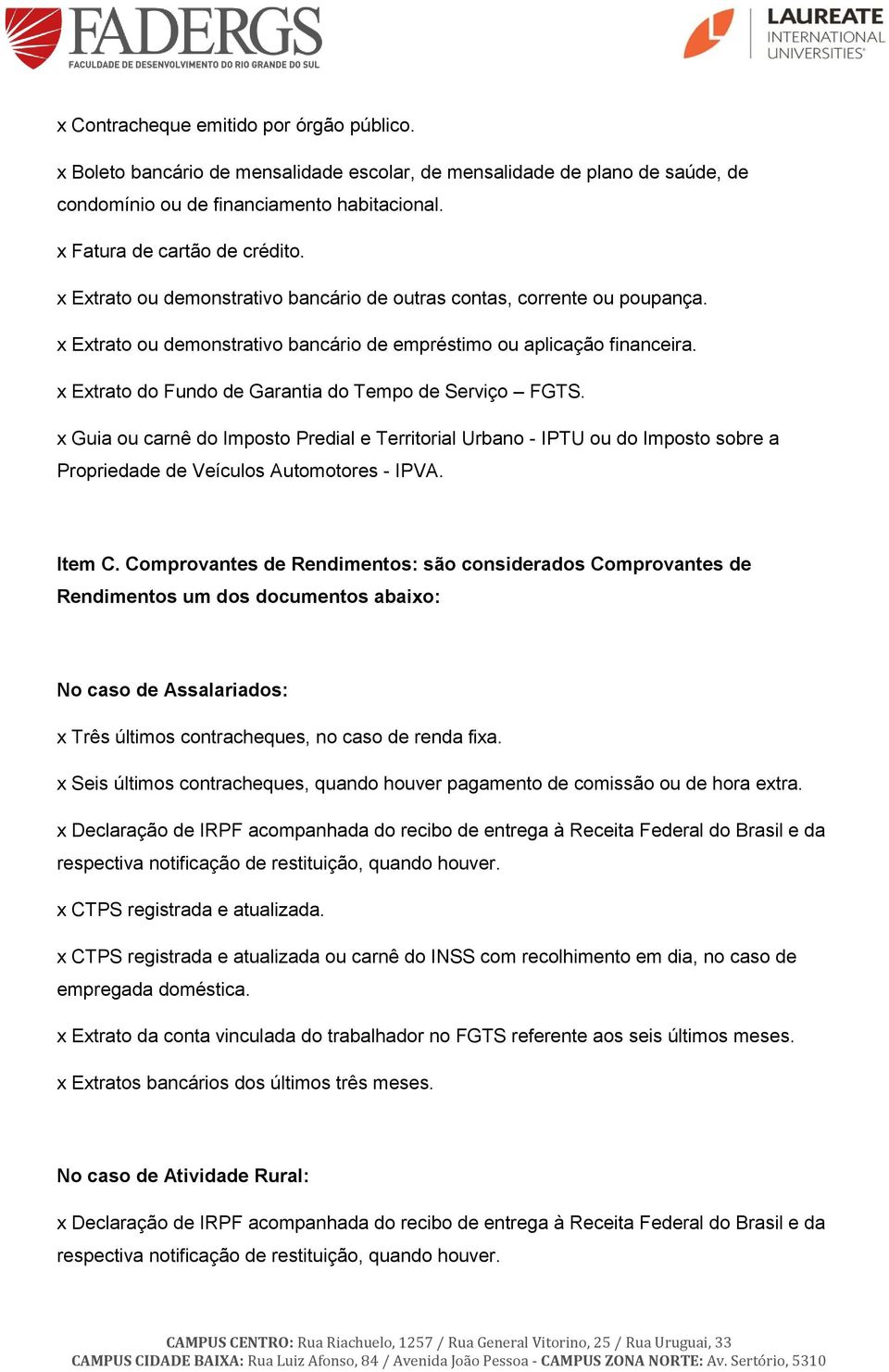 x Extrato do Fundo de Garantia do Tempo de Serviço FGTS. x Guia ou carnê do Imposto Predial e Territorial Urbano - IPTU ou do Imposto sobre a Propriedade de Veículos Automotores - IPVA. Item C.