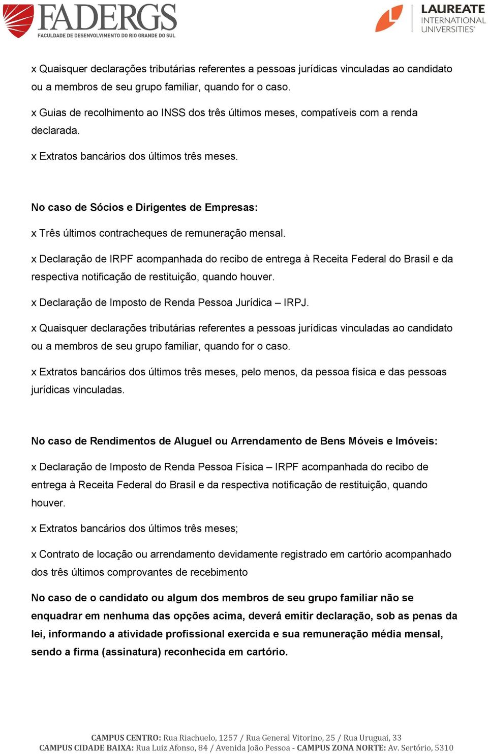 No caso de Sócios e Dirigentes de Empresas: x Três últimos contracheques de remuneração mensal. x Declaração de Imposto de Renda Pessoa Jurídica IRPJ.