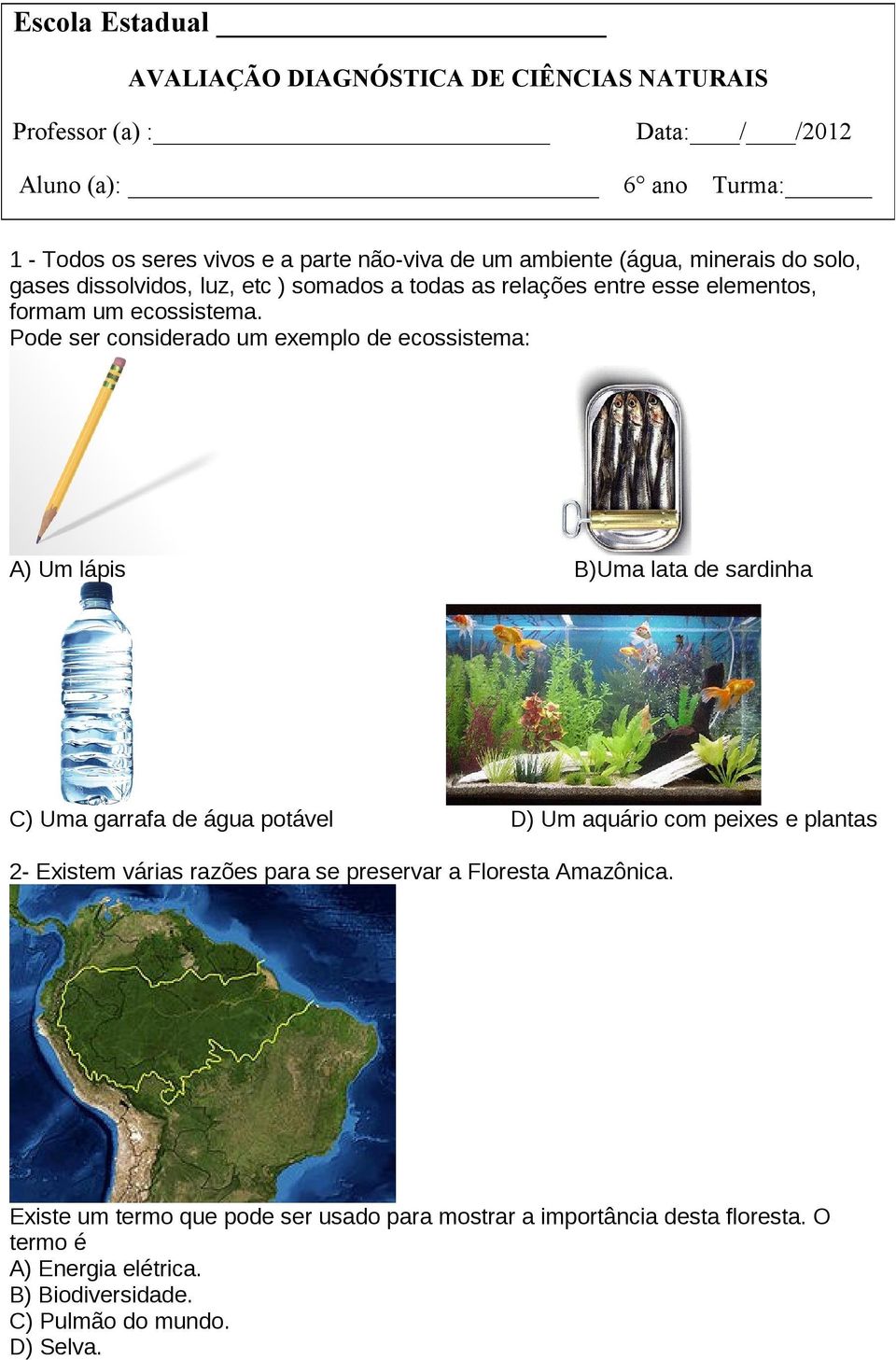 Pode ser considerado um exemplo de ecossistema: A) Um lápis B)Uma lata de sardinha C) Uma garrafa de água potável D) Um aquário com peixes e plantas 2- Existem várias