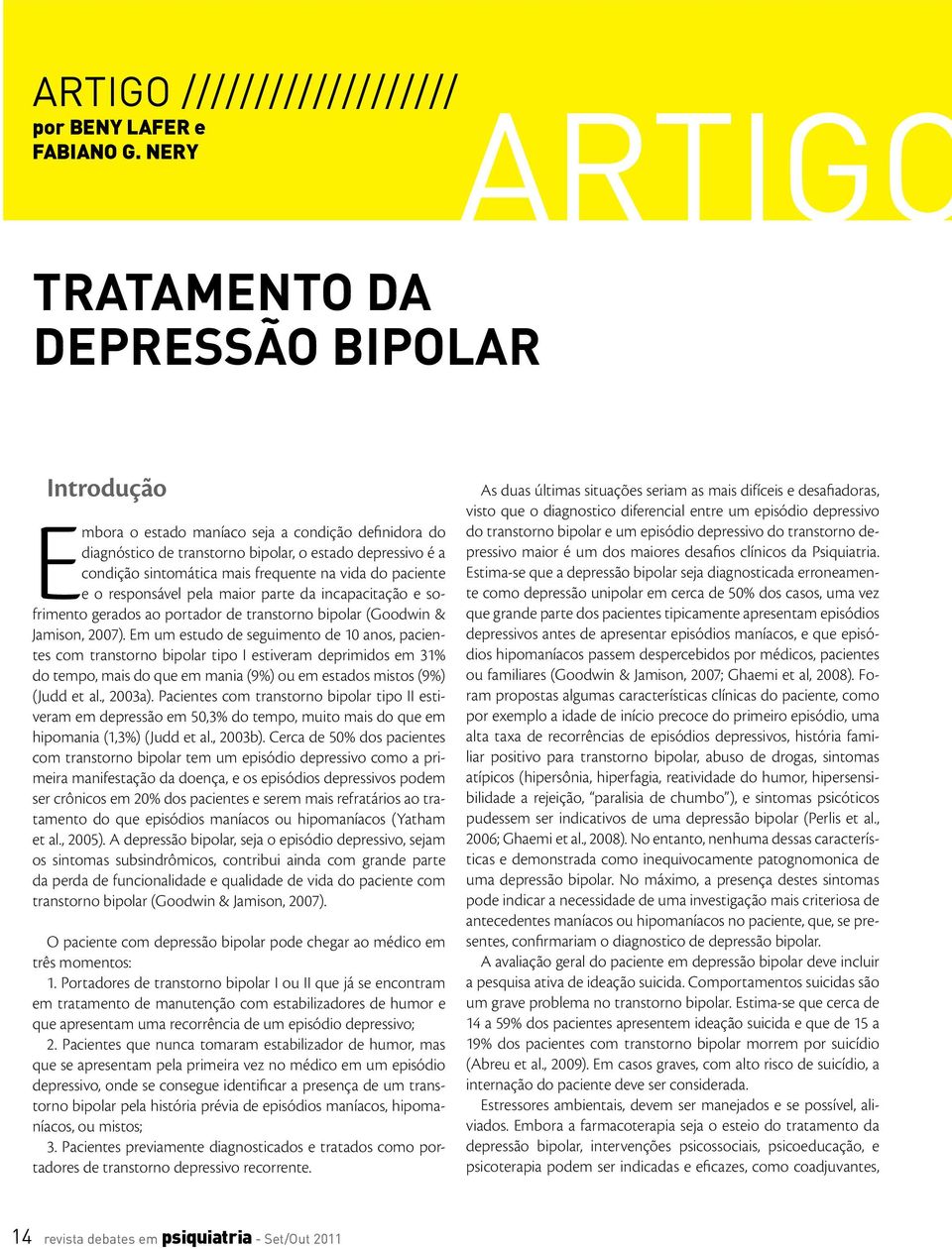 vida do paciente e o responsável pela maior parte da incapacitação e sofrimento gerados ao portador de transtorno bipolar (Goodwin & Jamison, 2007).