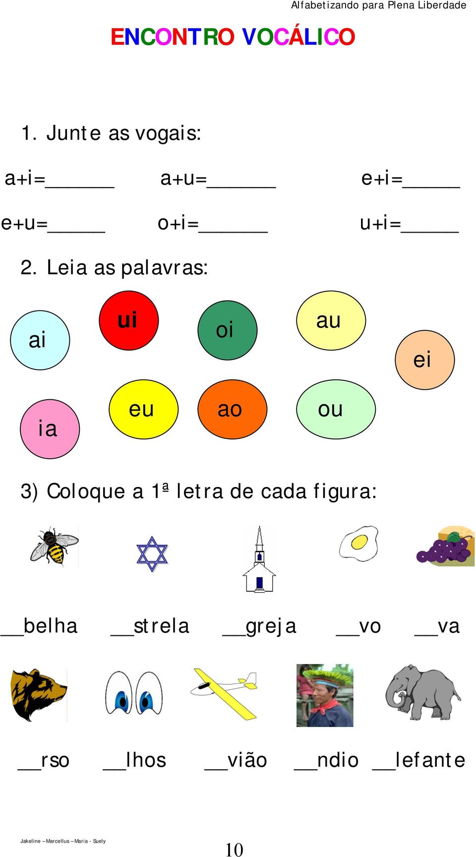 Leia as palavras: ai ui oi au ei ia eu ao ou 3) Coloque a 1ª