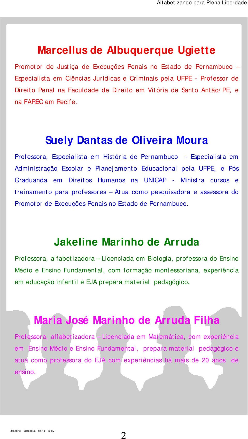 Suely Dantas de Oliveira Moura Professora, Especialista em História de Pernambuco - Especialista em Administração Escolar e Planejamento Educacional pela UFPE, e Pós Graduanda em Direitos Jakeline