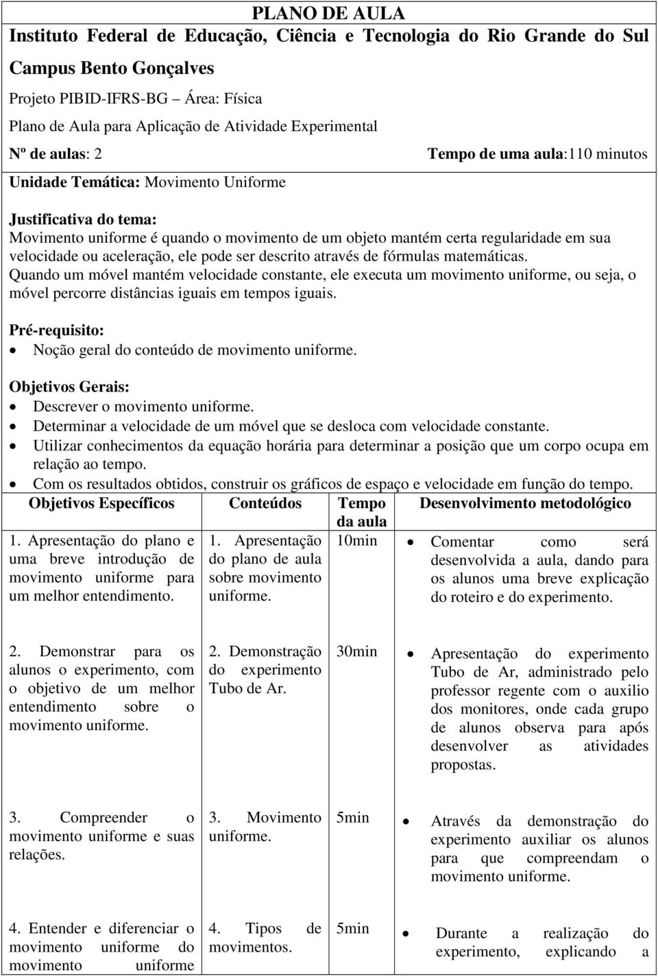 velocidade ou aceleração, ele pode ser descrito através de fórmulas matemáticas.