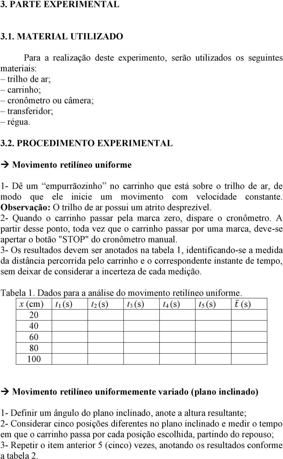 Observação: O trilho de ar possui um atrito desprezível. 2- Quando o carrinho passar pela marca zero, dispare o cronômetro.