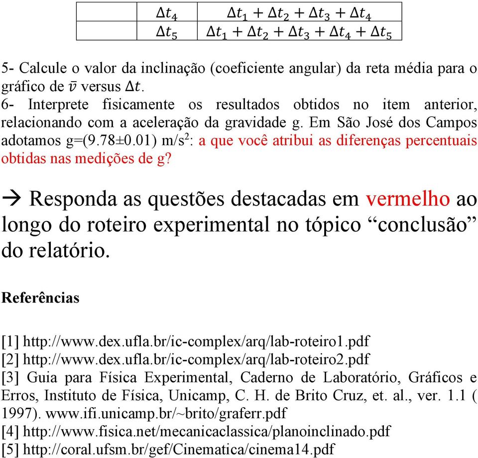 01) m/s 2 : a que você atribui as diferenças percentuais obtidas nas medições de g? Responda as questões destacadas em vermelho ao longo do roteiro experimental no tópico conclusão do relatório.