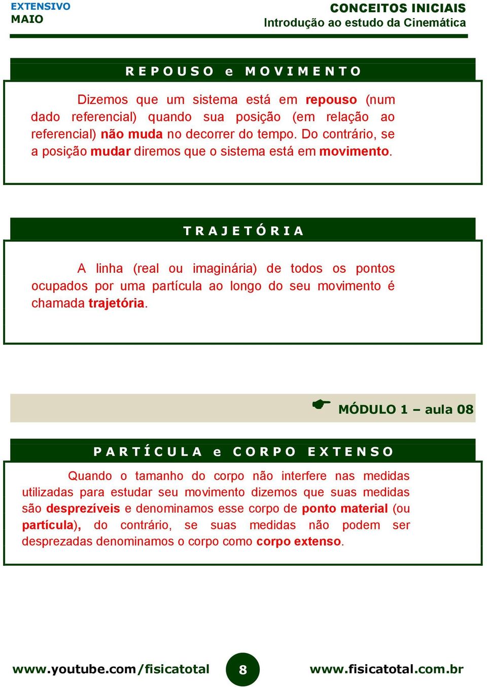 T R A J E T Ó R I A A linha (real ou imaginária) de todos os pontos ocupados por uma partícula ao longo do seu movimento é chamada trajetória.