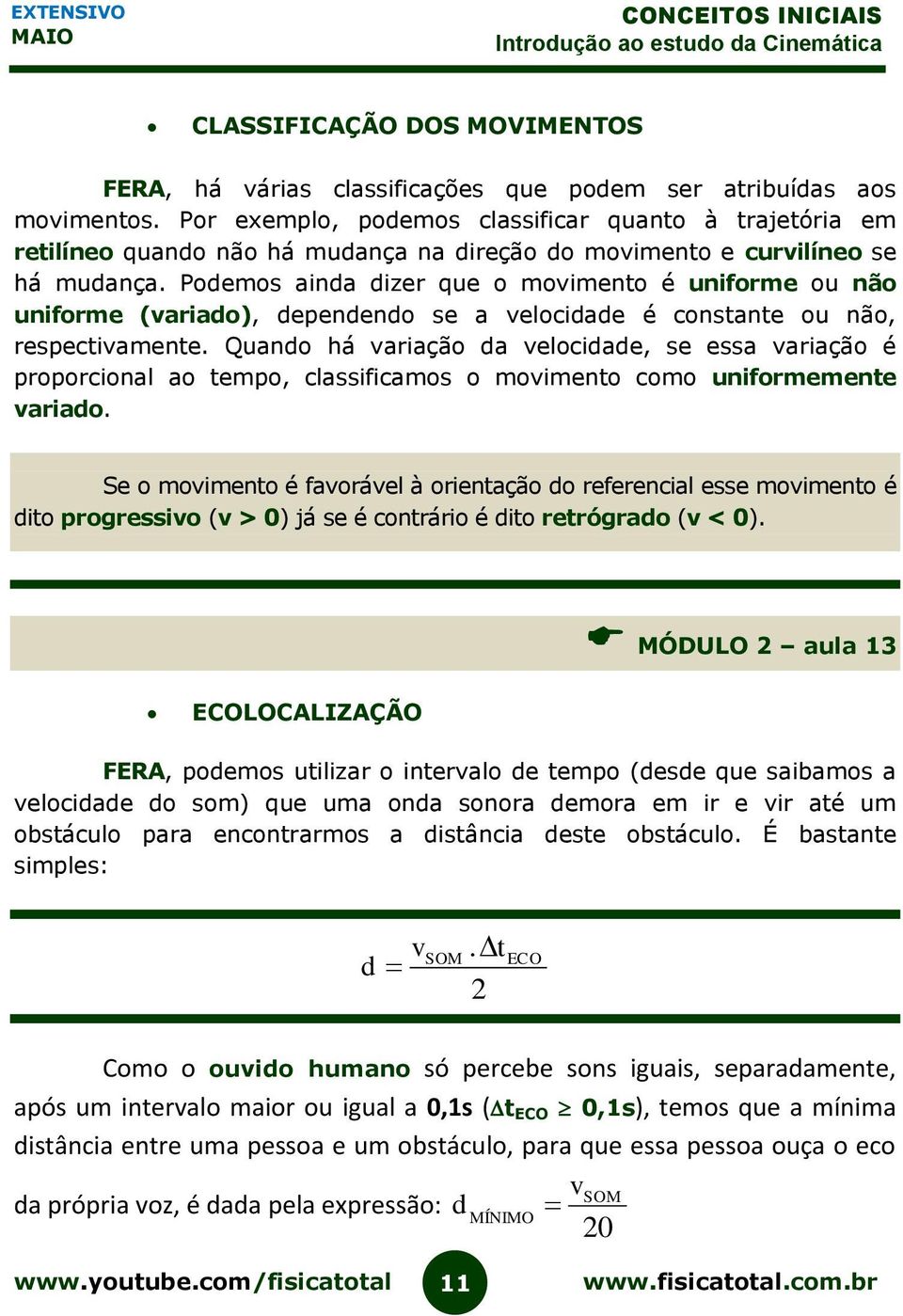 Podemos ainda dizer que o movimento é uniforme ou não uniforme (variado), dependendo se a velocidade é constante ou não, respectivamente.