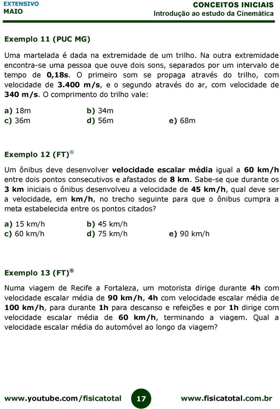 O comprimento do trilho vale: a) 18m b) 34m c) 36m d) 56m e) 68m Exemplo 12 (FT) Um ônibus deve desenvolver velocidade escalar média igual a 60 km/h entre dois pontos consecutivos e afastados de 8 km.