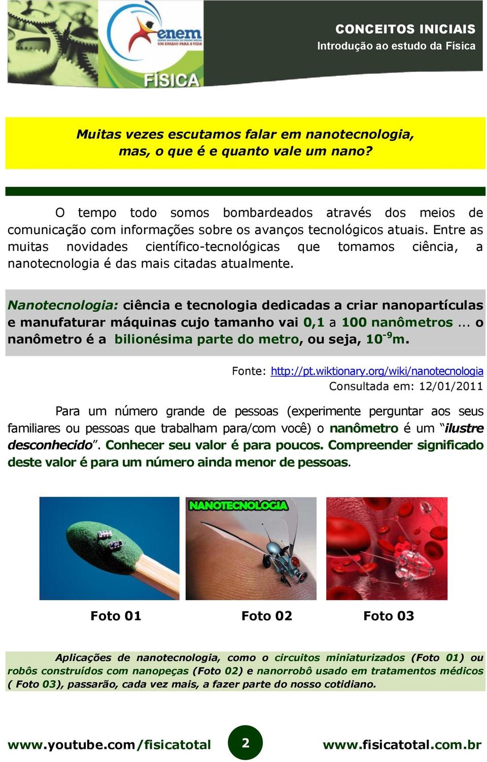 Entre as muitas novidades científico-tecnológicas que tomamos ciência, a nanotecnologia é das mais citadas atualmente.