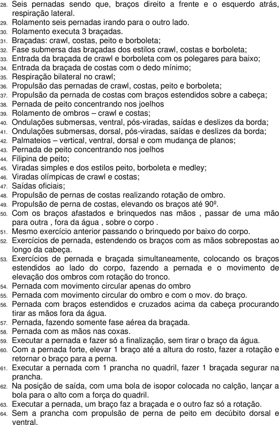 Entrada da braçada de costas com o dedo mínimo; 35. Respiração bilateral no crawl; 36. Propulsão das pernadas de crawl, costas, peito e borboleta; 37.