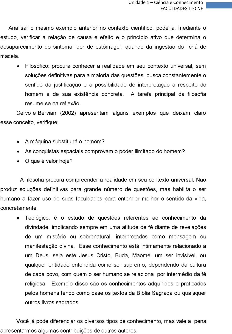 Filosófico: procura conhecer a realidade em seu contexto universal, sem soluções definitivas para a maioria das questões; busca constantemente o sentido da justificação e a possibilidade de