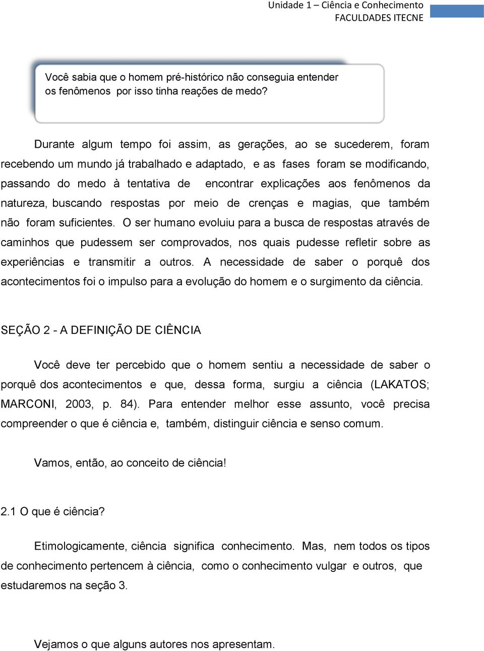 aos fenômenos da natureza, buscando respostas por meio de crenças e magias, que também não foram suficientes.