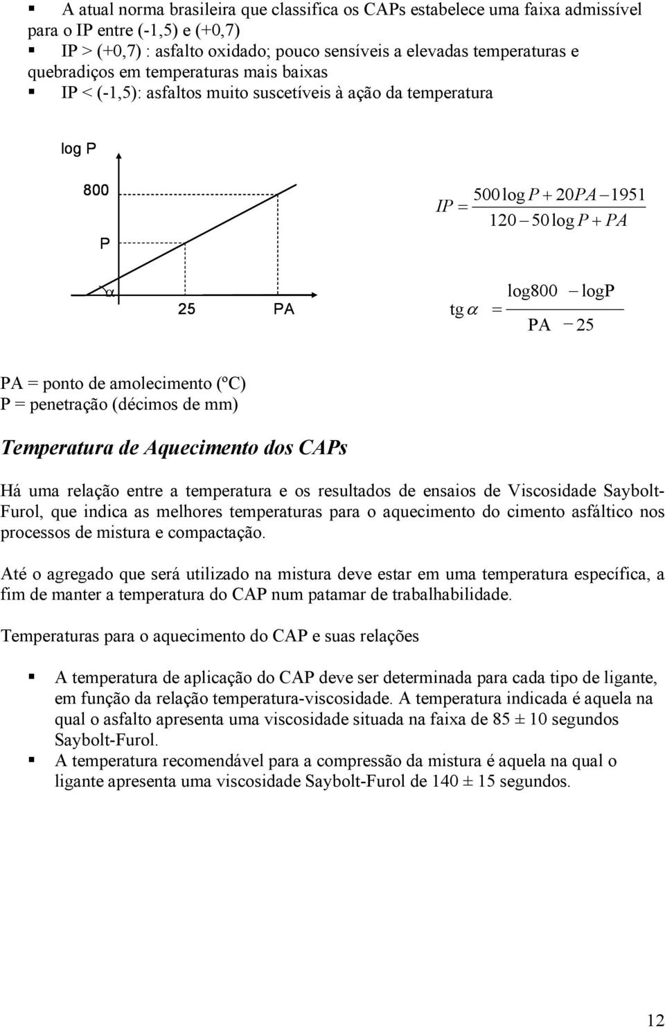 (ºC) P = penetração (décimos de mm) Temperatura de Aquecimento dos CAPs Há uma relação entre a temperatura e os resultados de ensaios de Viscosidade Saybolt- Furol, que indica as melhores