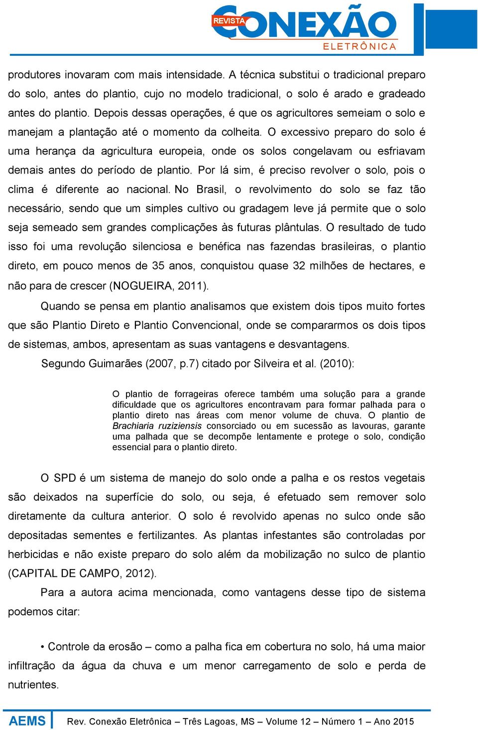 O excessivo preparo do solo é uma herança da agricultura europeia, onde os solos congelavam ou esfriavam demais antes do período de plantio.