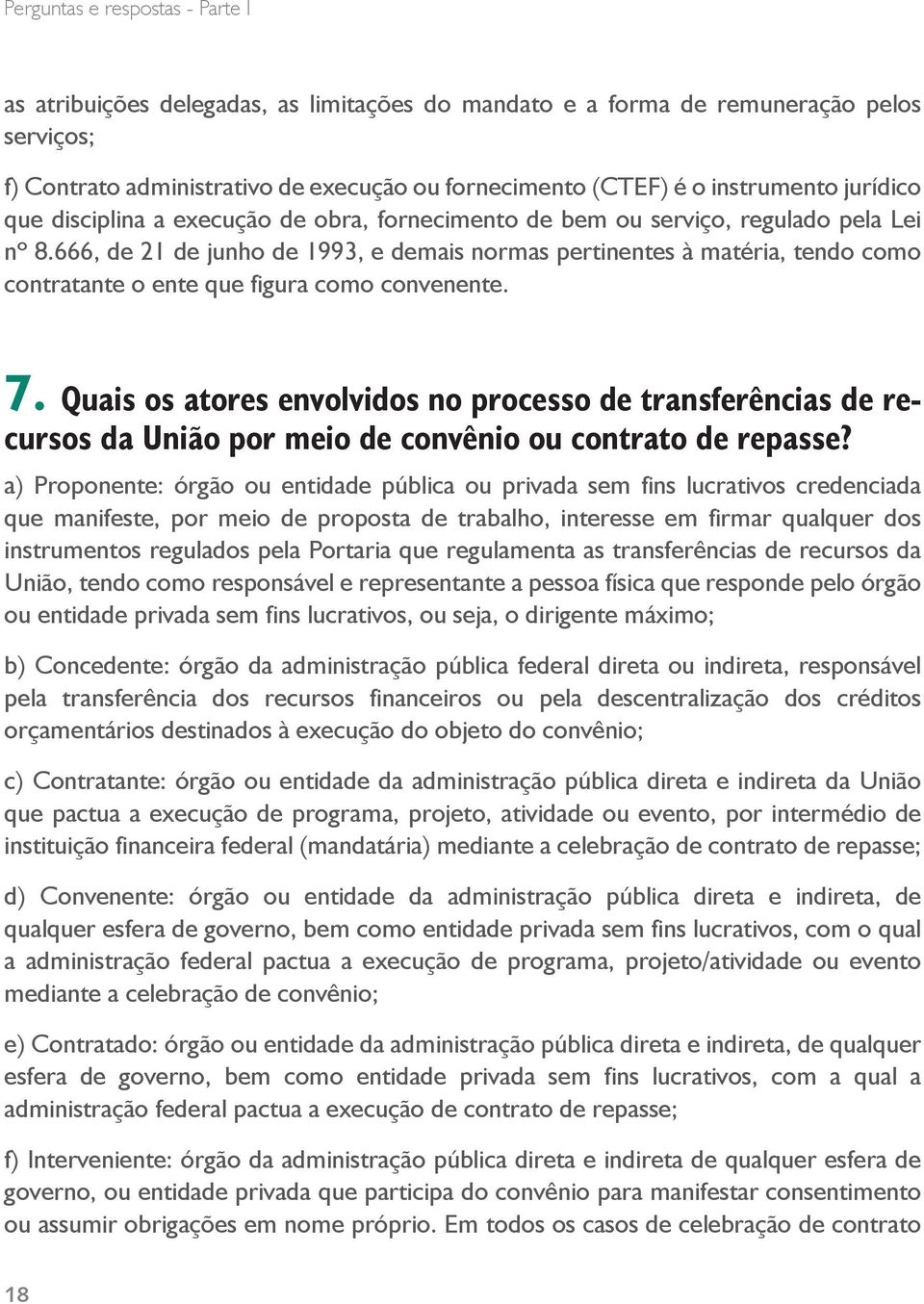 666, de 21 de junho de 1993, e demais normas pertinentes à matéria, tendo como contratante o ente que figura como convenente. 7.