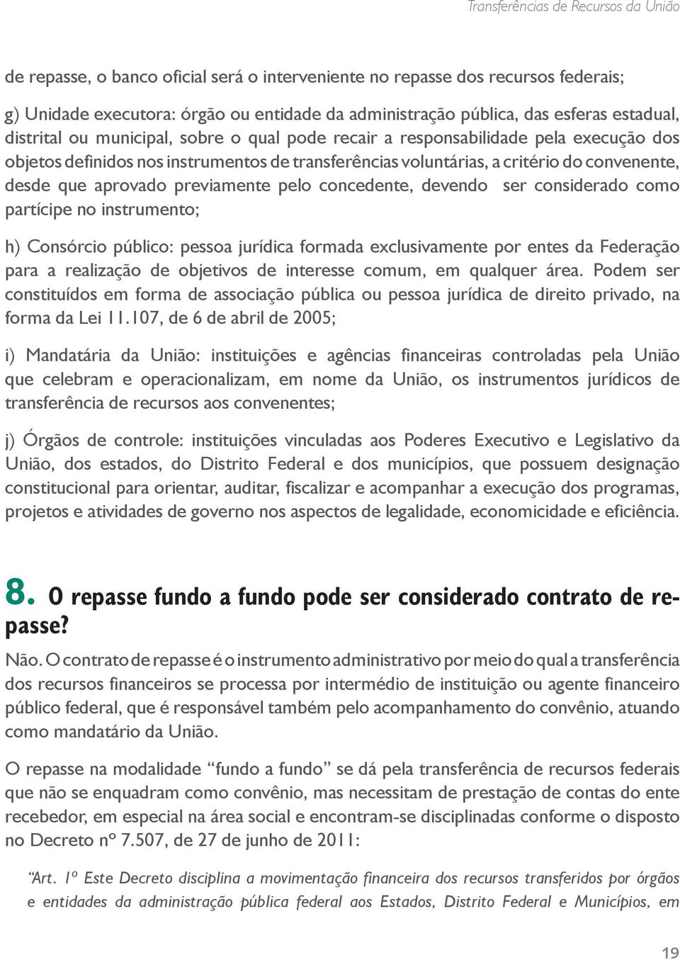 aprovado previamente pelo concedente, devendo ser considerado como partícipe no instrumento; h) Consórcio público: pessoa jurídica formada exclusivamente por entes da Federação para a realização de