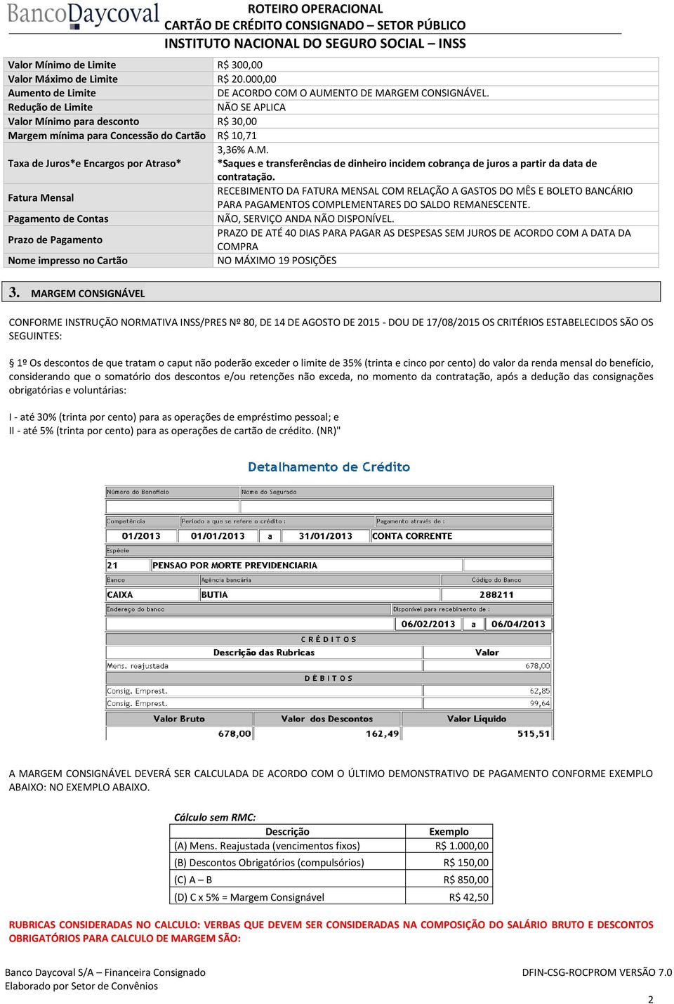 Fatura Mensal RECEBIMENTO DA FATURA MENSAL COM RELAÇÃO A GASTOS DO MÊS E BOLETO BANCÁRIO PARA PAGAMENTOS COMPLEMENTARES DO SALDO REMANESCENTE. Pagamento de Contas NÃO, SERVIÇO ANDA NÃO DISPONÍVEL.