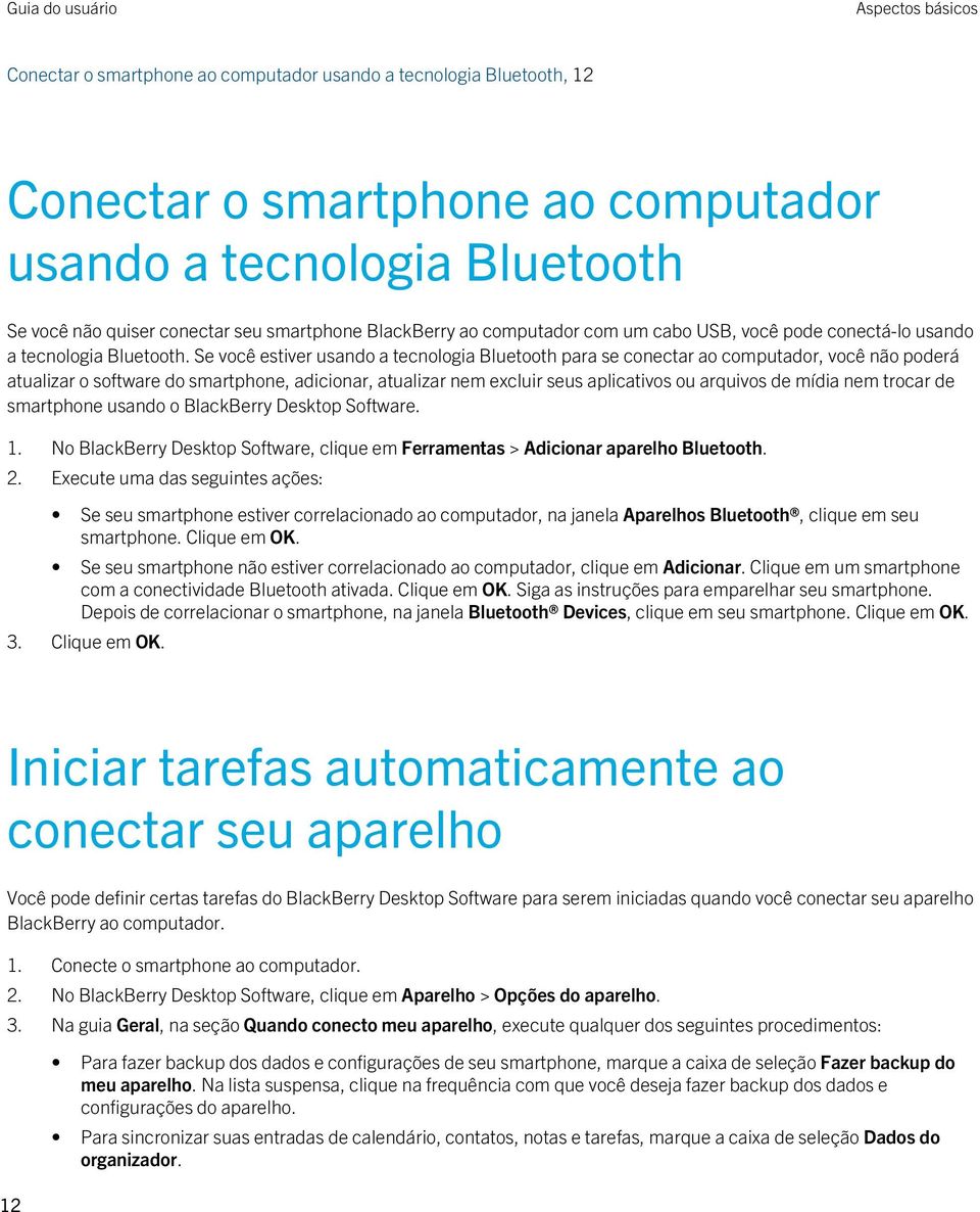 Se você estiver usando a tecnologia Bluetooth para se conectar ao computador, você não poderá atualizar o software do smartphone, adicionar, atualizar nem excluir seus aplicativos ou arquivos de