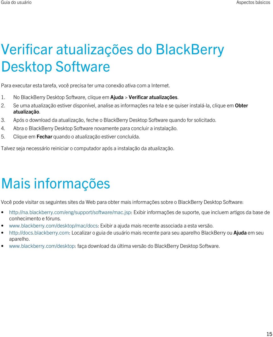 3. Após o download da atualização, feche o BlackBerry Desktop Software quando for solicitado. 4. Abra o BlackBerry Desktop Software novamente para concluir a instalação. 5.