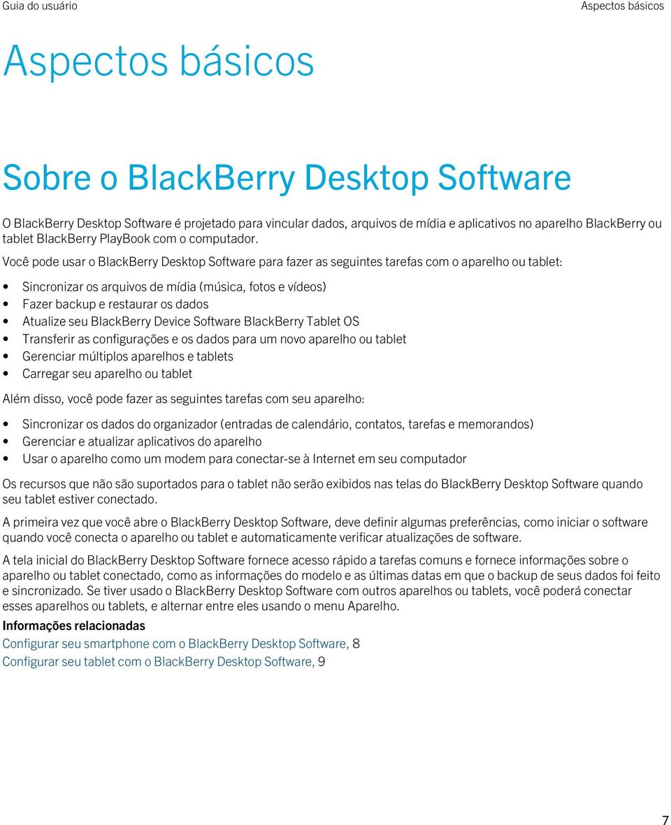 Você pode usar o BlackBerry Desktop Software para fazer as seguintes tarefas com o aparelho ou tablet: Sincronizar os arquivos de mídia (música, fotos e vídeos) Fazer backup e restaurar os dados