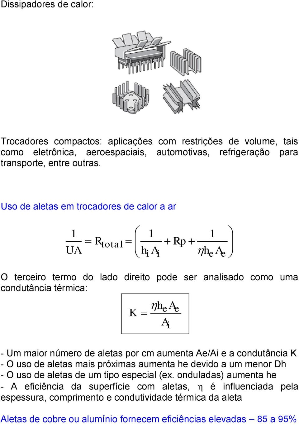 número de aletas por cm aumenta Ae/Ai e a condutância K - O uso de aletas mais próximas aumenta he devido a um menor Dh - O uso de aletas de um tipo especial (ex.