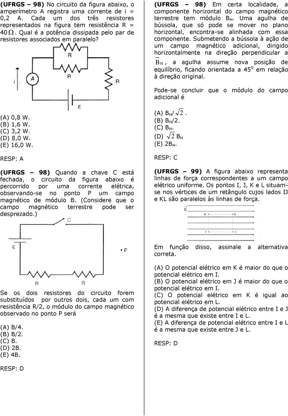 Uma agulha de bússola, que só pode se mover no plano horizontal, encontra-se alinhada com essa componente.