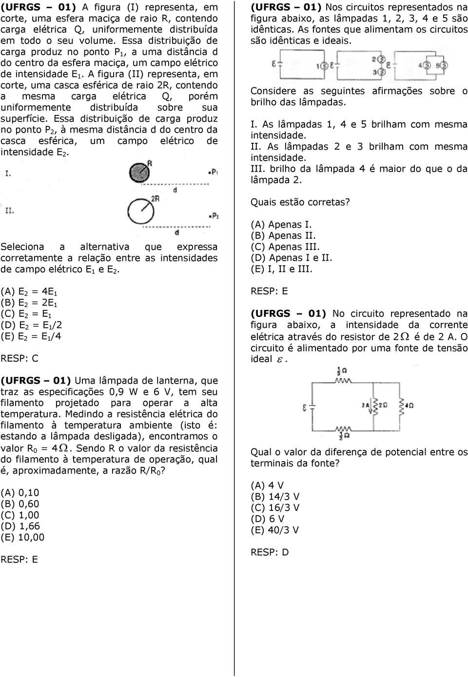 A figura (II) representa, em corte, uma casca esférica de raio 2R, contendo a mesma carga elétrica Q, porém uniformemente distribuída sobre sua superfície.