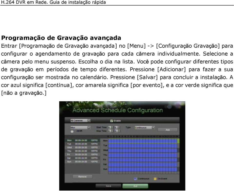 Você pode configurar diferentes tipos de gravação em períodos de tempo diferentes.