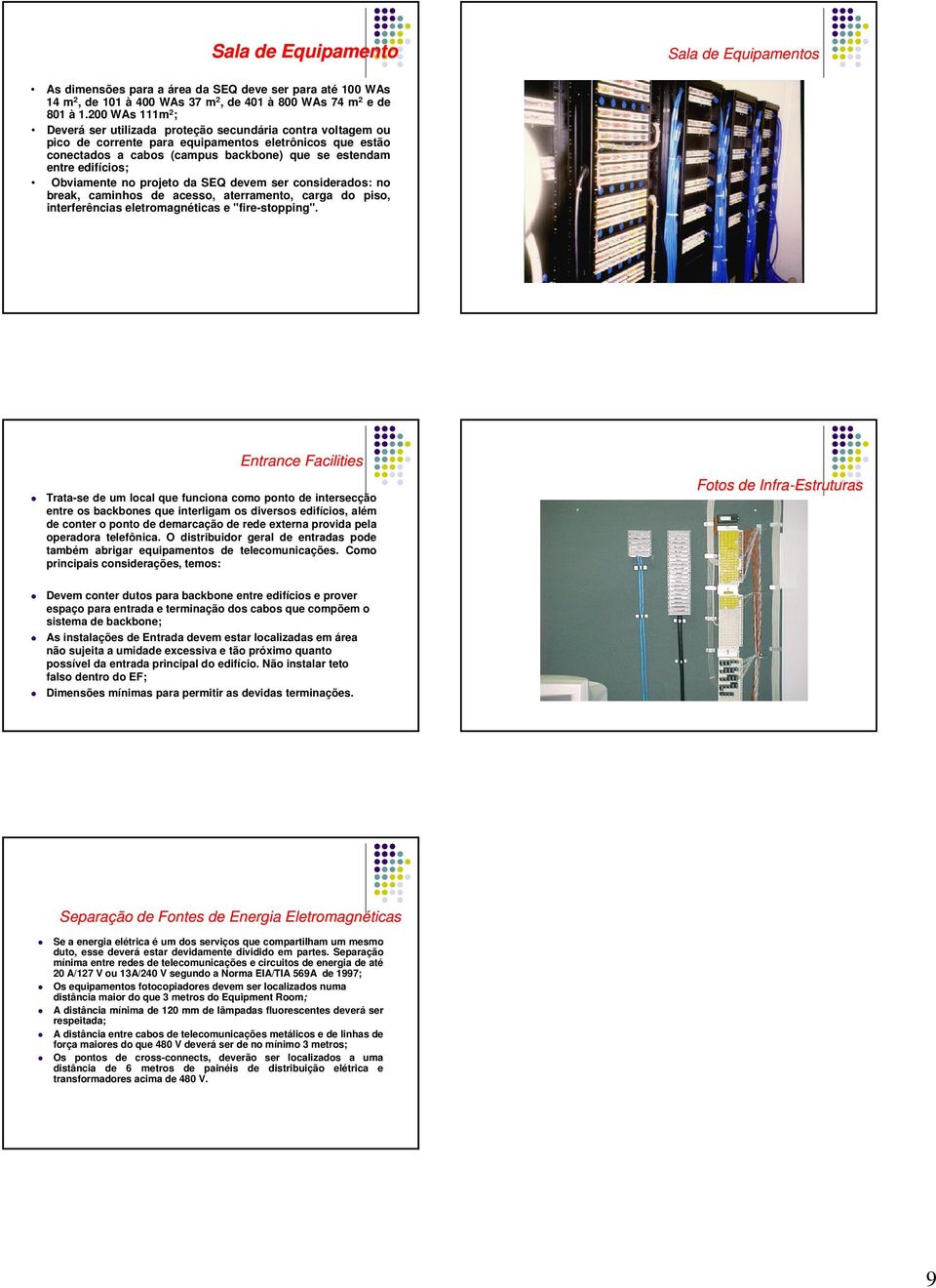 edifícios; Obviamente no projeto da SEQ devem ser considerados: no break, caminhos de acesso, aterramento, carga do piso, interferências eletromagnéticas e "fire-stopping".